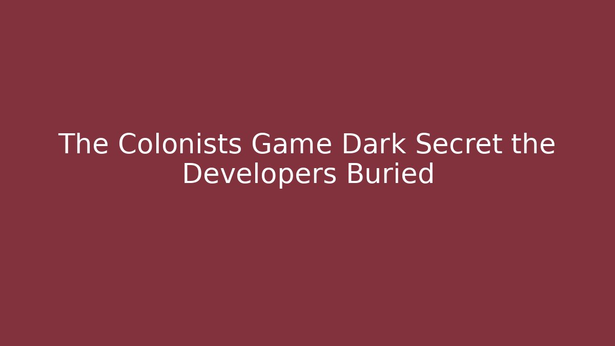 The Colonists Game Dark Secret the Developers Buried