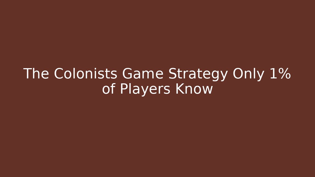 The Colonists Game Strategy Only 1% of Players Know