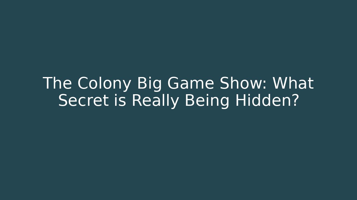 The Colony Big Game Show: What Secret is Really Being Hidden?