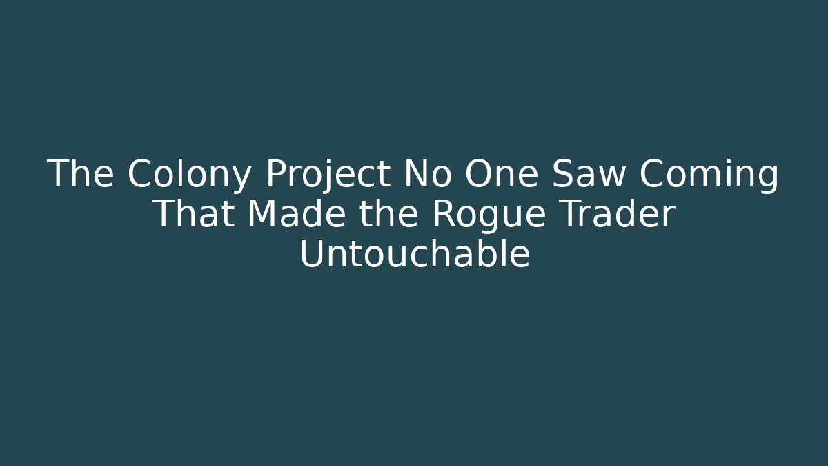The Colony Project No One Saw Coming That Made the Rogue Trader Untouchable