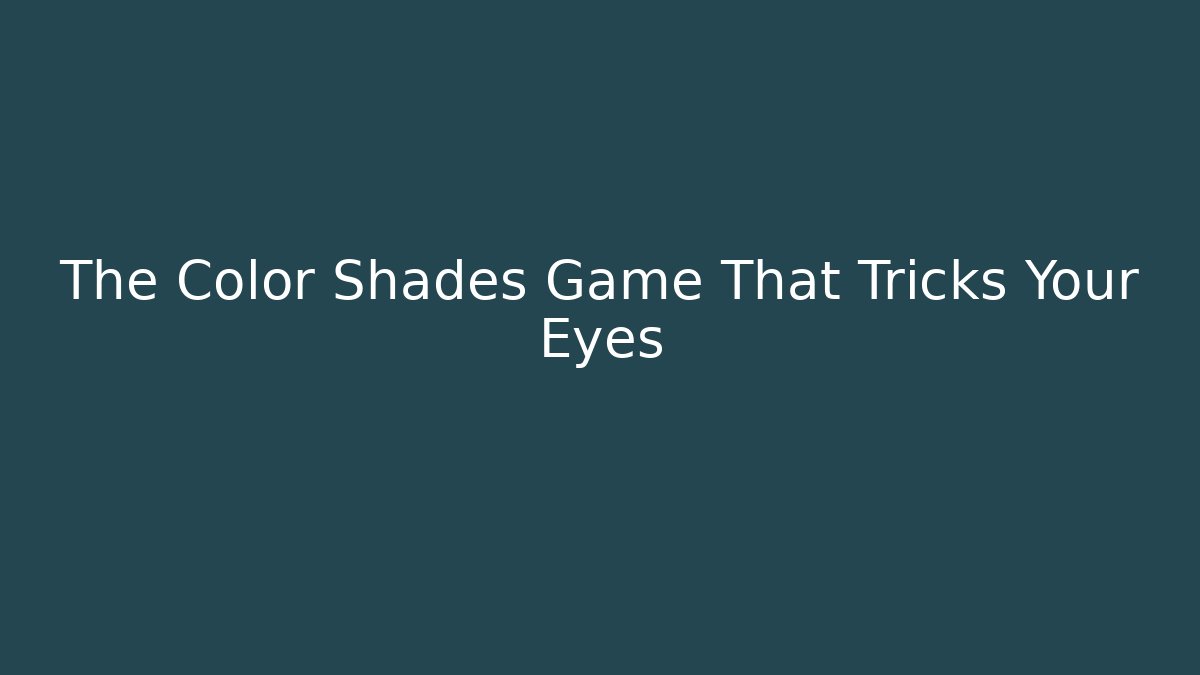 The Color Shades Game That Tricks Your Eyes