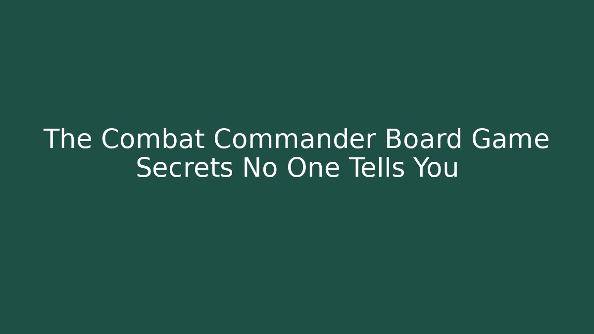 The Combat Commander Board Game Secrets No One Tells You