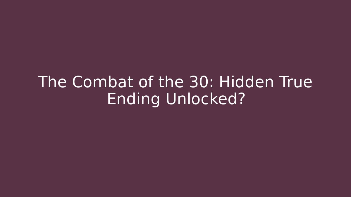 The Combat of the 30: Hidden True Ending Unlocked?