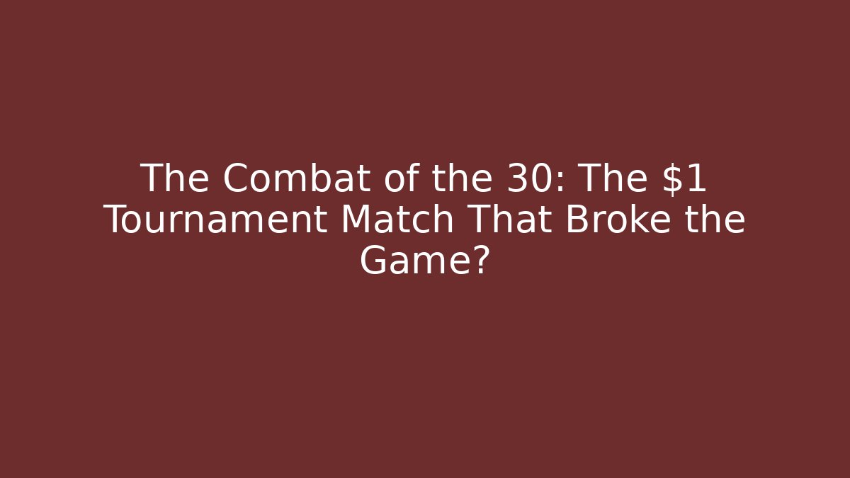 The Combat of the 30: The $1 Tournament Match That Broke the Game?