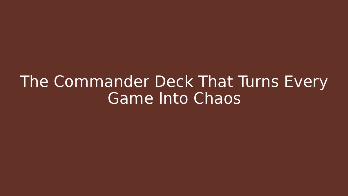The Commander Deck That Turns Every Game Into Chaos