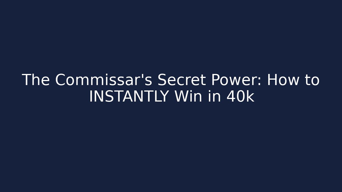 The Commissar's Secret Power: How to INSTANTLY Win in 40k