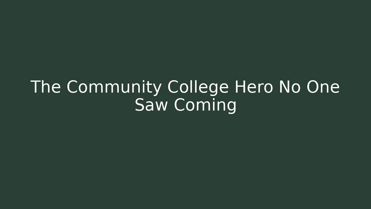 The Community College Hero No One Saw Coming