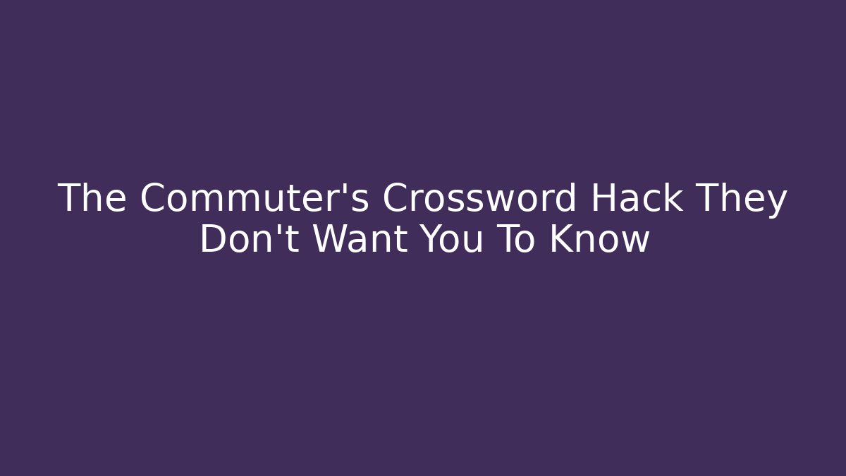 The Commuter's Crossword Hack They Don't Want You To Know - Critter Realm