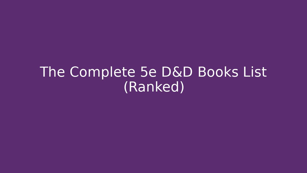 The Complete 5e D&D Books List (Ranked)