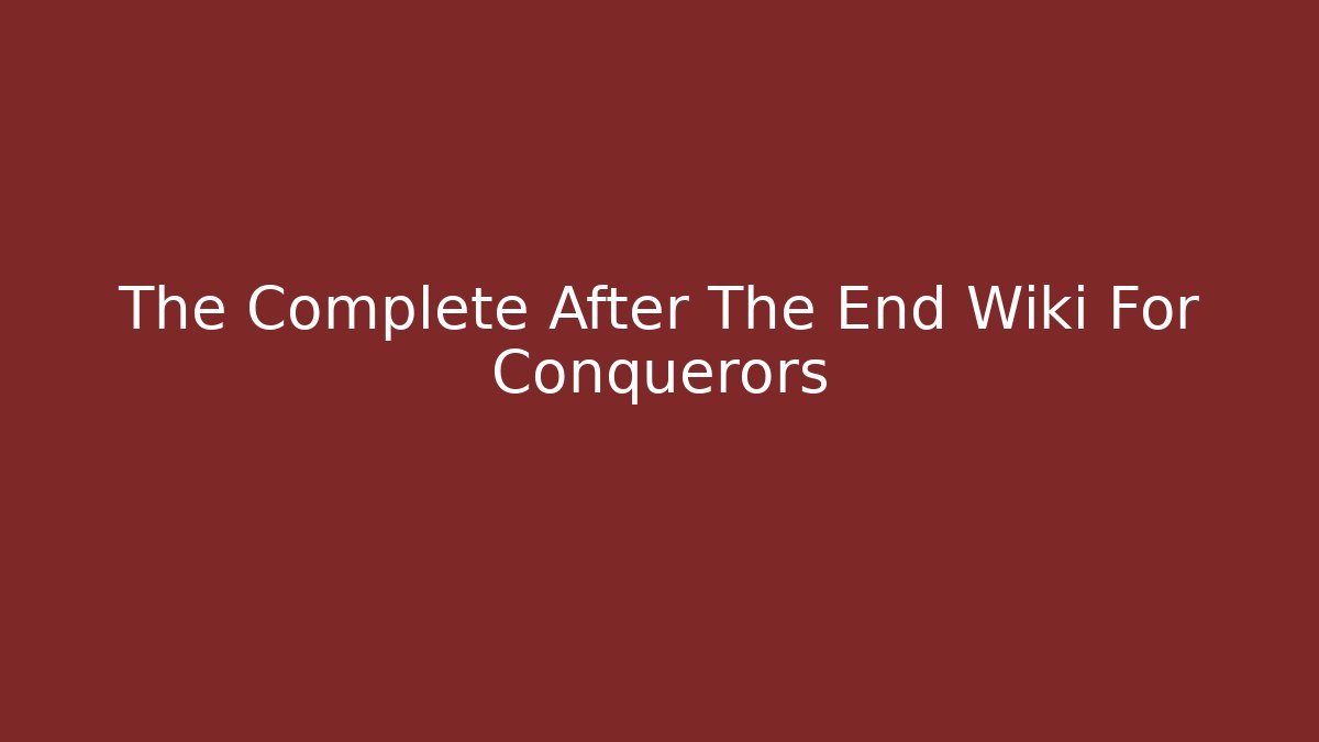 The Complete After The End Wiki For Conquerors