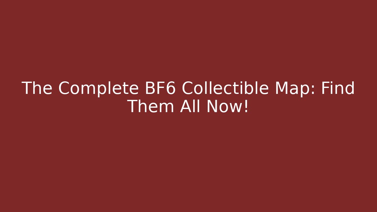 The Complete BF6 Collectible Map: Find Them All Now!