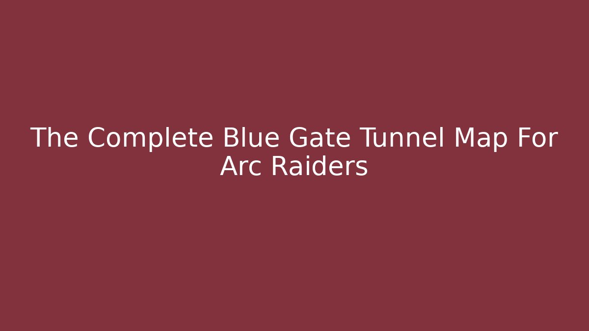 The Complete Blue Gate Tunnel Map For Arc Raiders