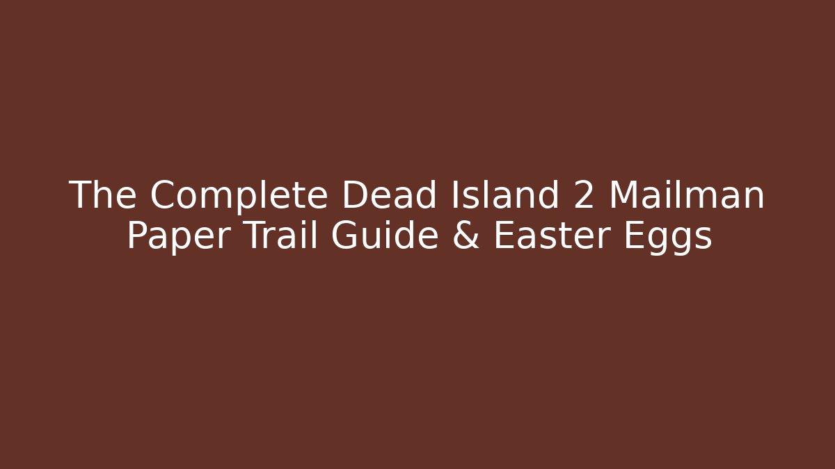 The Complete Dead Island 2 Mailman Paper Trail Guide & Easter Eggs - Critter Realm