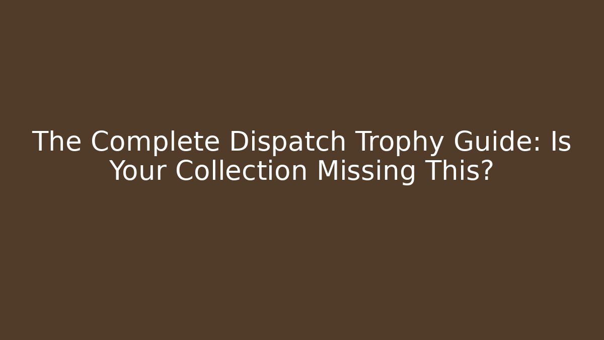 The Complete Dispatch Trophy Guide: Is Your Collection Missing This?