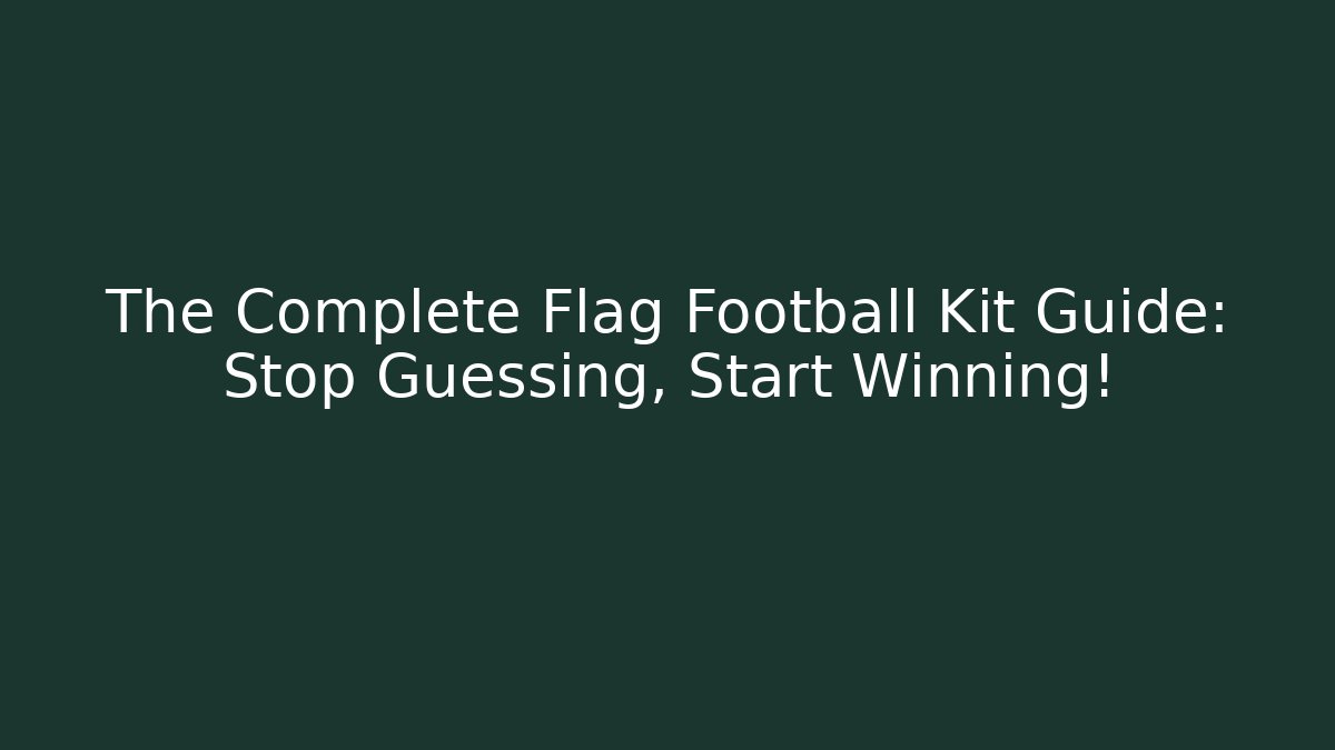 The Complete Flag Football Kit Guide: Stop Guessing, Start Winning!