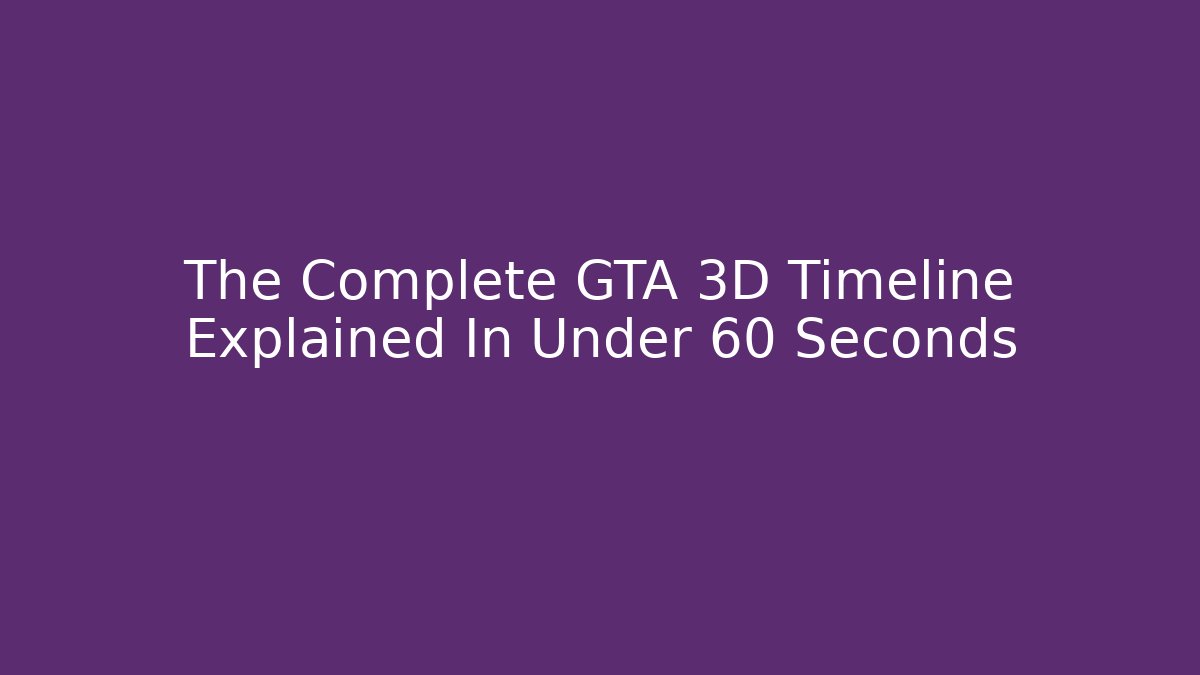 The Complete GTA 3D Timeline Explained In Under 60 Seconds