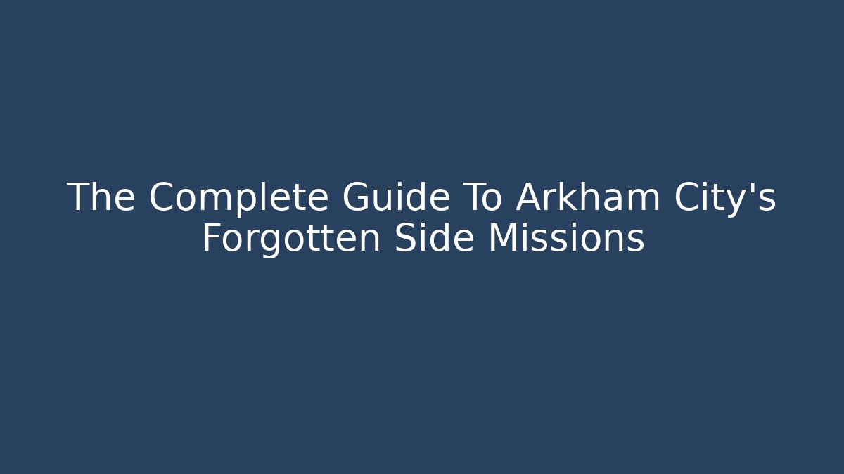 The Complete Guide To Arkham City's Forgotten Side Missions