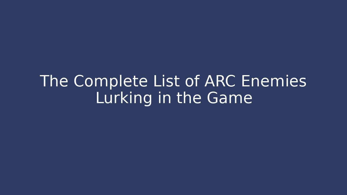 The Complete List of ARC Enemies Lurking in the Game