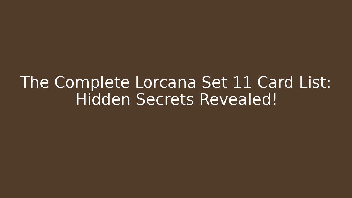 The Complete Lorcana Set 11 Card List: Hidden Secrets Revealed! - Critter Realm