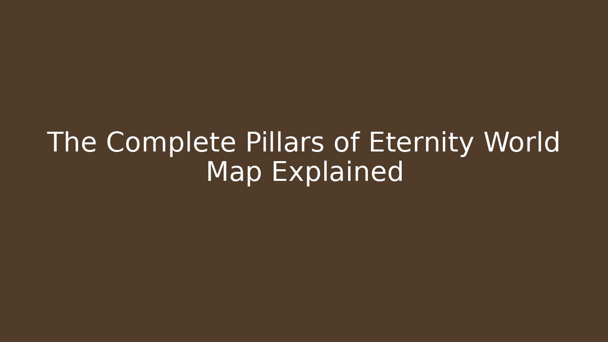 The Complete Pillars of Eternity World Map Explained