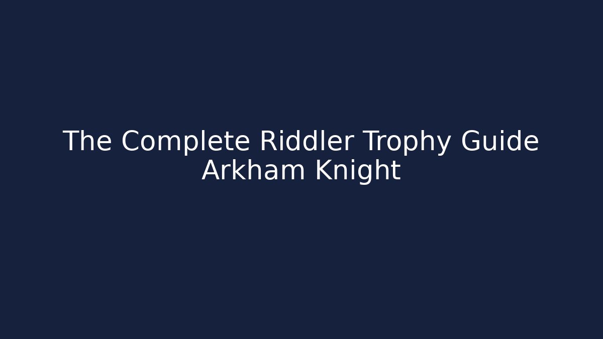 The Complete Riddler Trophy Guide Arkham Knight