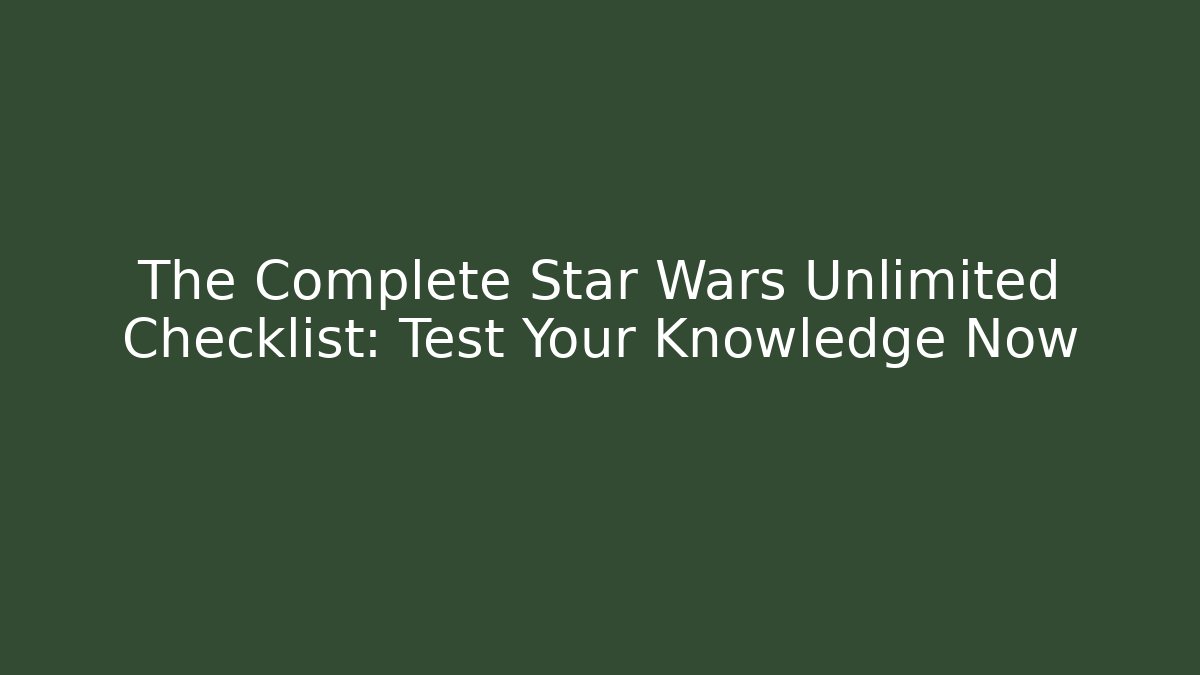 The Complete Star Wars Unlimited Checklist: Test Your Knowledge Now