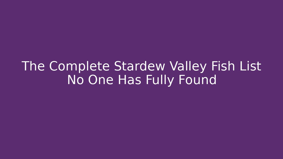The Complete Stardew Valley Fish List No One Has Fully Found - Critter Realm