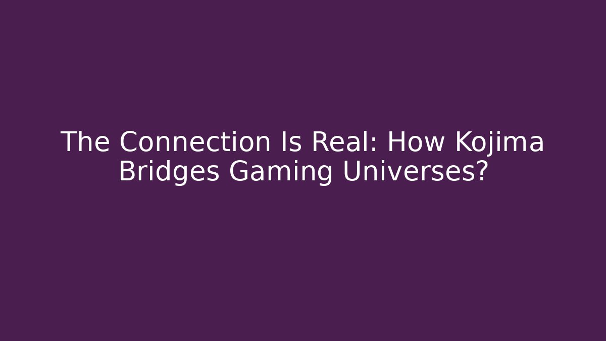 The Connection Is Real: How Kojima Bridges Gaming Universes?