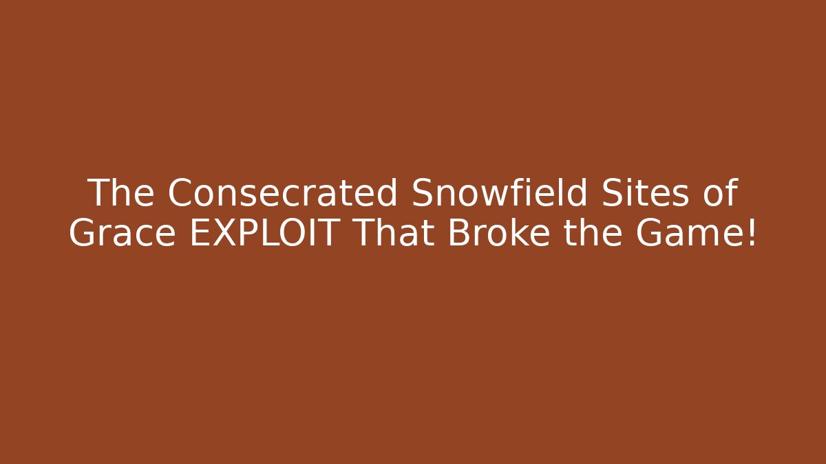 The Consecrated Snowfield Sites of Grace EXPLOIT That Broke the Game!