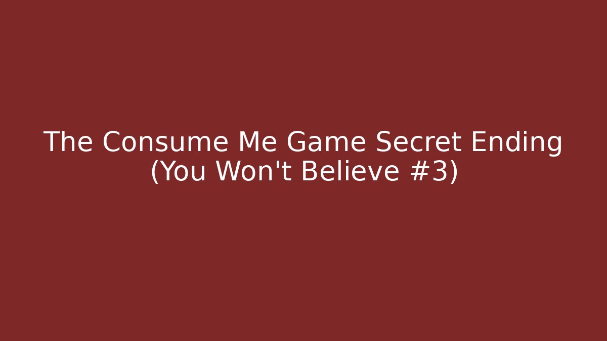 The Consume Me Game Secret Ending (You Won't Believe #3)