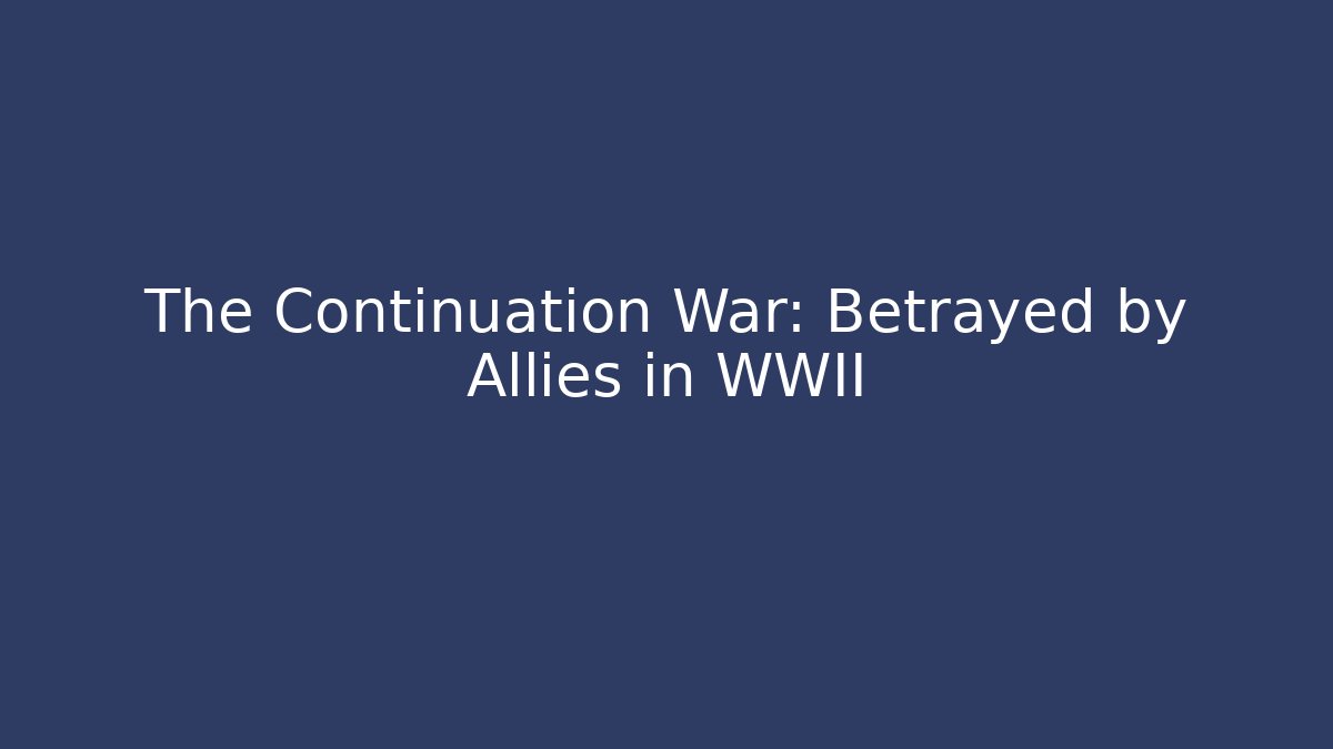 The Continuation War: Betrayed by Allies in WWII