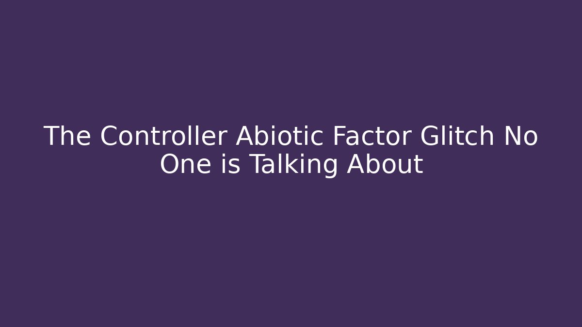 The Controller Abiotic Factor Glitch No One is Talking About