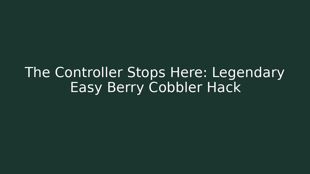 The Controller Stops Here: Legendary Easy Berry Cobbler Hack
