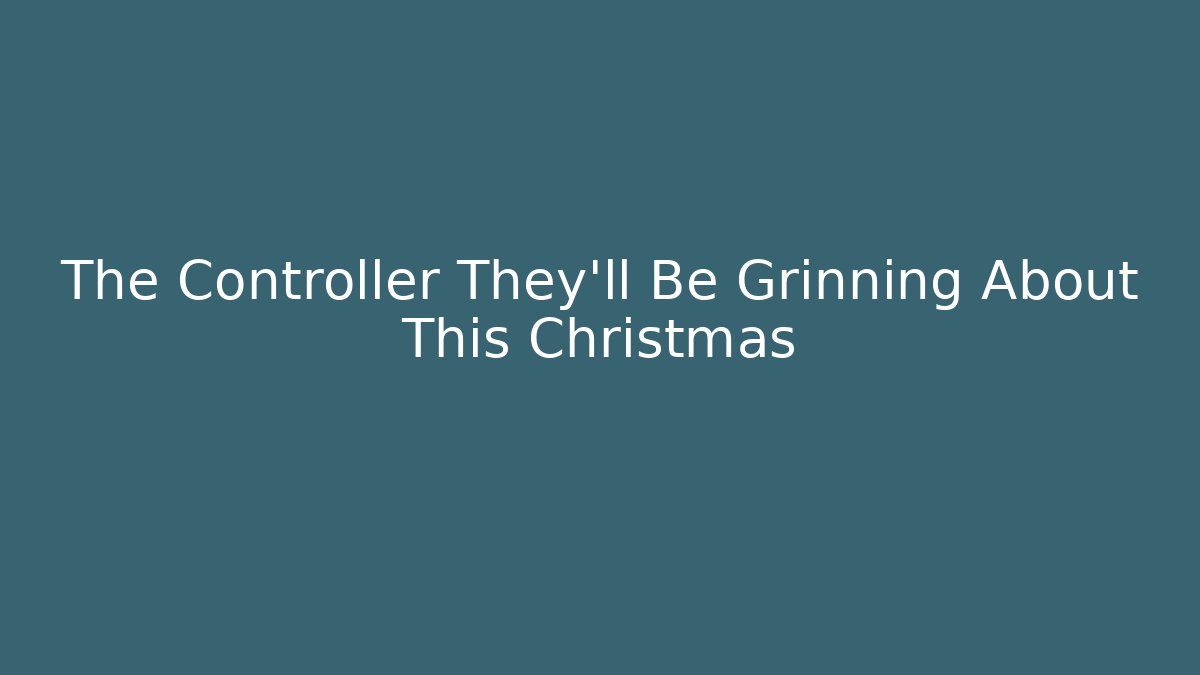 The Controller They’ll Be Grinning About This Christmas