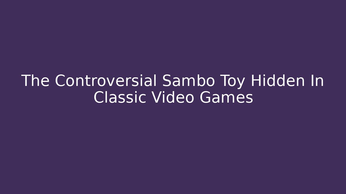 The Controversial Sambo Toy Hidden In Classic Video Games