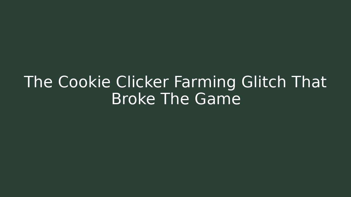 The Cookie Clicker Farming Glitch That Broke The Game