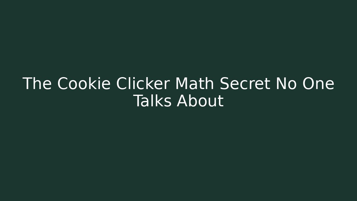 The Cookie Clicker Math Secret No One Talks About