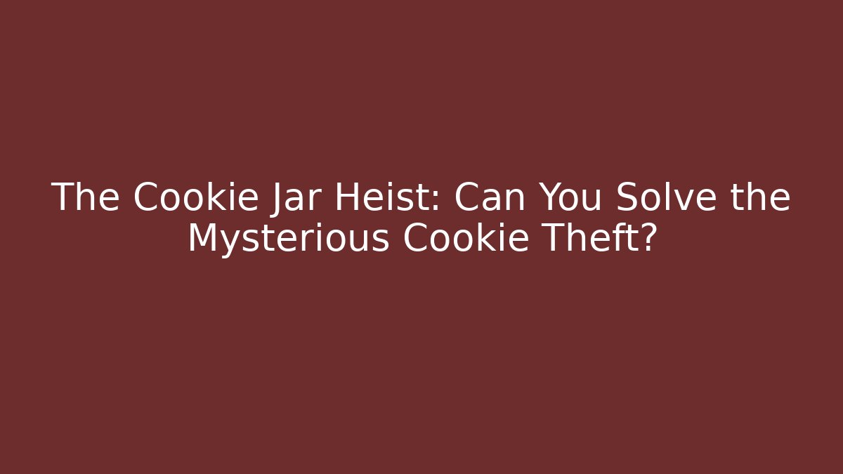The Cookie Jar Heist: Can You Solve the Mysterious Cookie Theft?