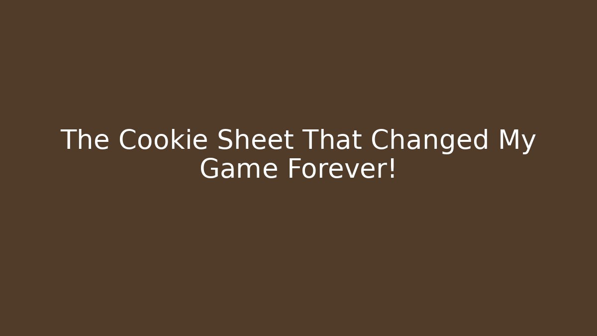 The Cookie Sheet That Changed My Game Forever!