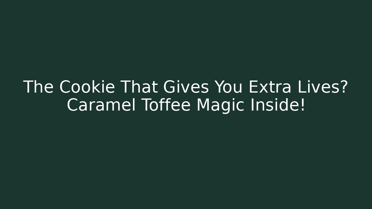 The Cookie That Gives You Extra Lives? Caramel Toffee Magic Inside!
