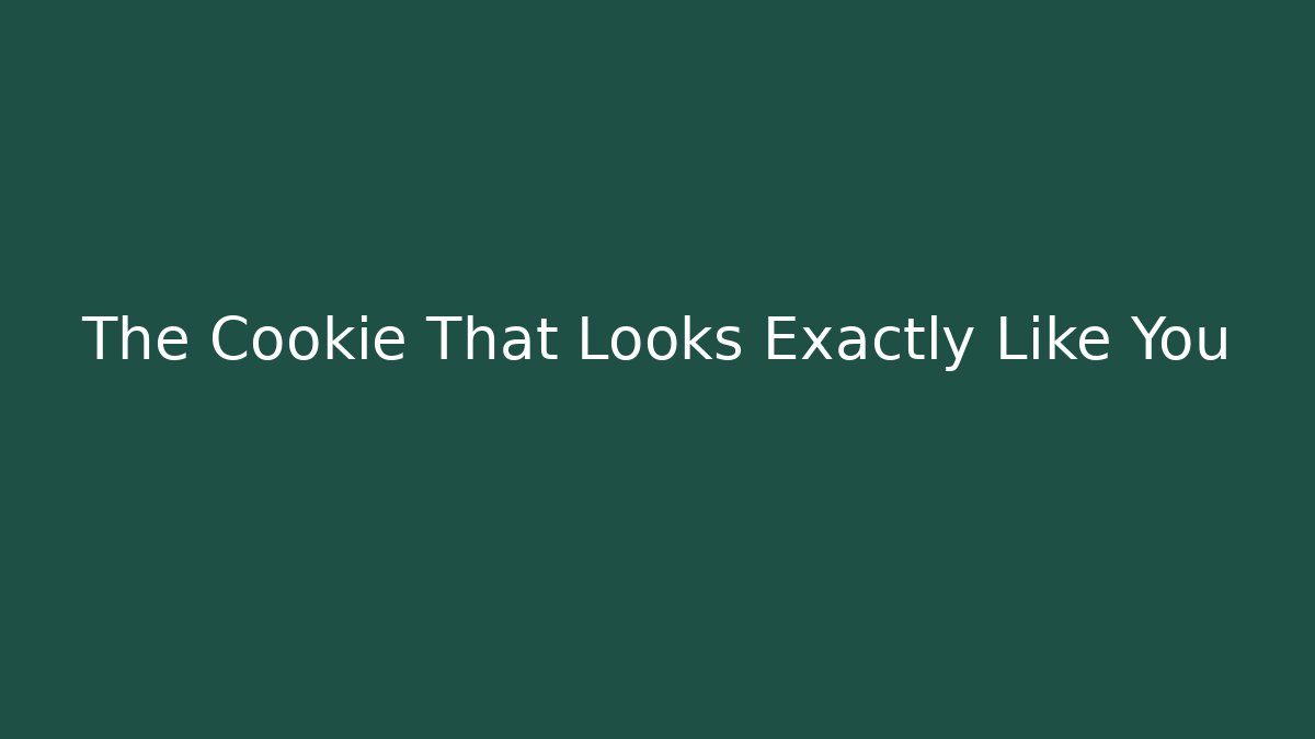The Cookie That Looks Exactly Like You
