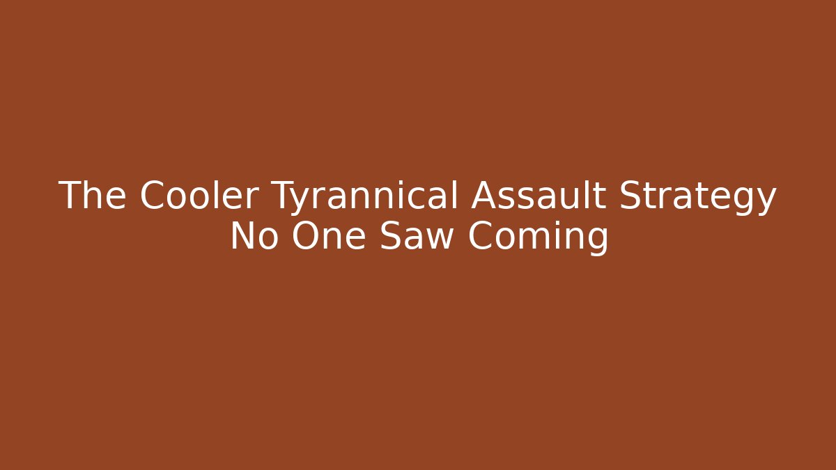 The Cooler Tyrannical Assault Strategy No One Saw Coming