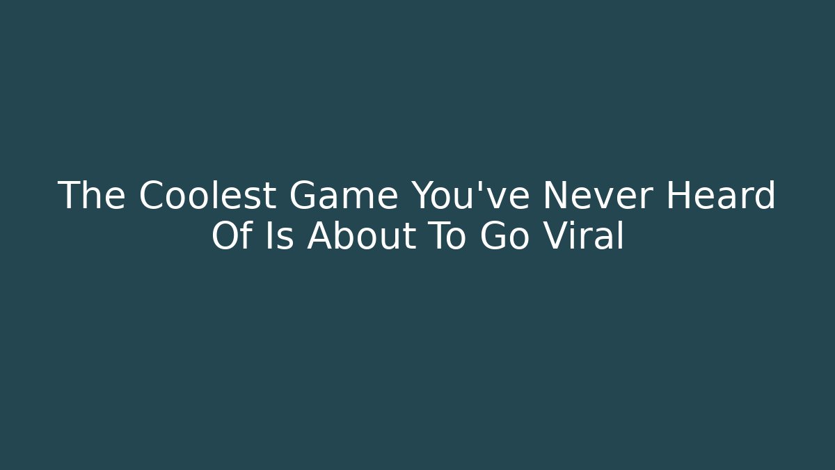 The Coolest Game You've Never Heard Of Is About To Go Viral