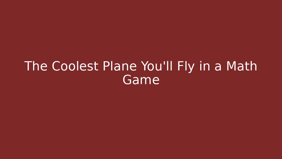 The Coolest Plane You'll Fly in a Math Game