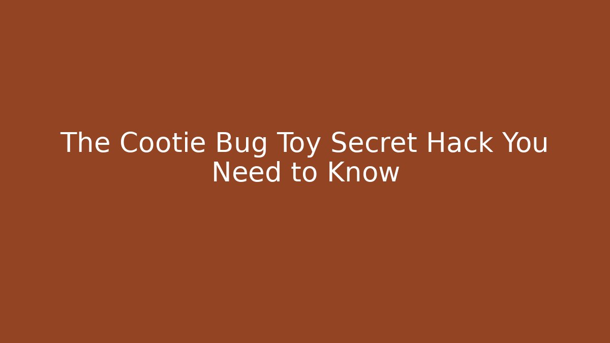 The Cootie Bug Toy Secret Hack You Need to Know