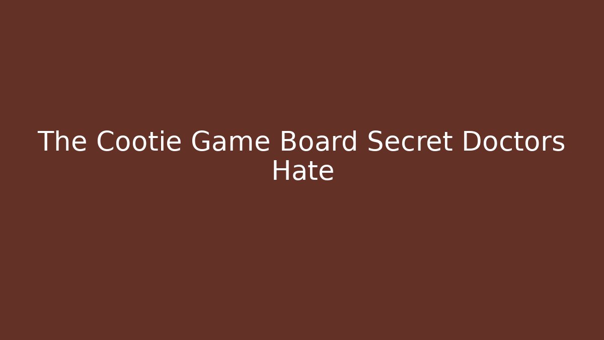 The Cootie Game Board Secret Doctors Hate