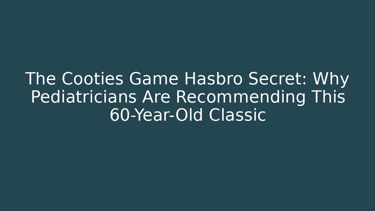 The Cooties Game Hasbro Secret: Why Pediatricians Are Recommending This 60-Year-Old Classic