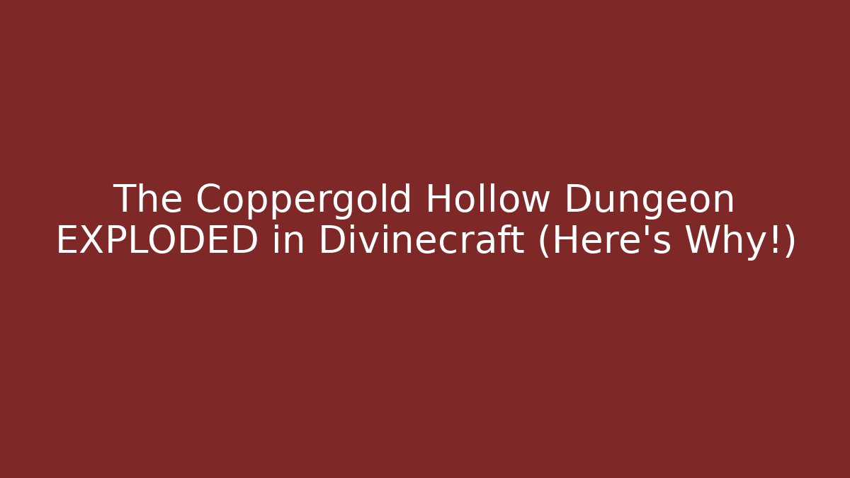 The Coppergold Hollow Dungeon EXPLODED in Divinecraft (Here's Why!)