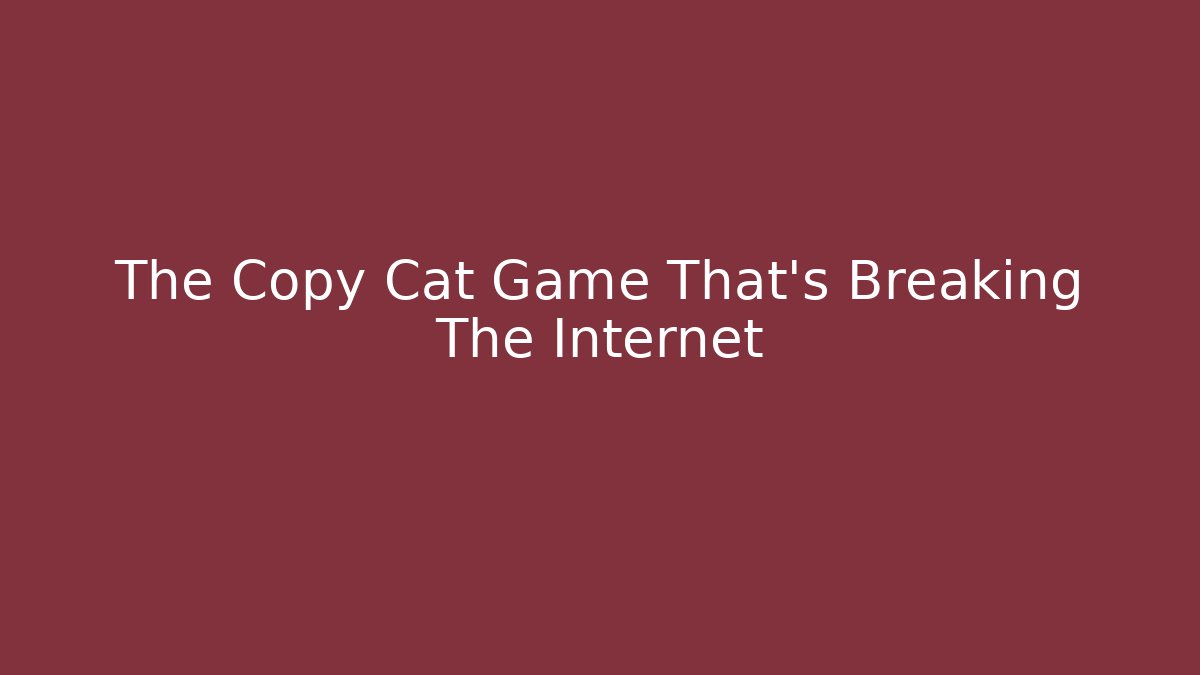 The Copy Cat Game That's Breaking The Internet