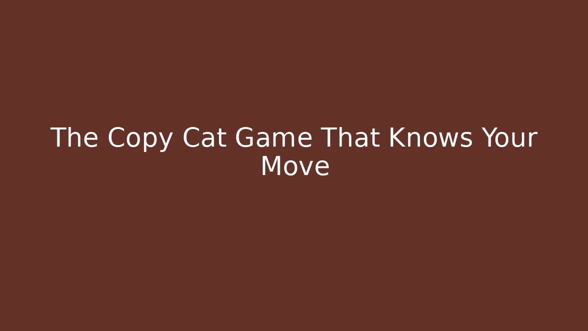 The Copy Cat Game That Knows Your Move